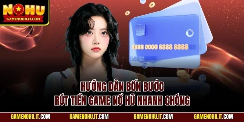 Hướng dẫn bốn bước rút tiền game nổ hũ nhanh chóng